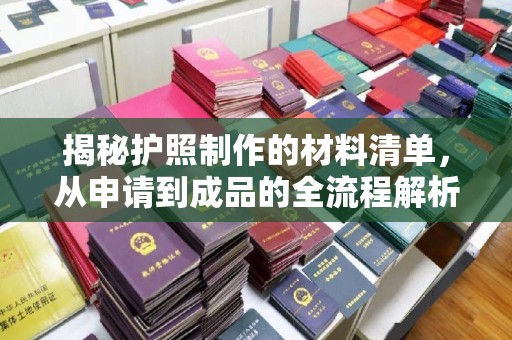 新抚揭秘护照制作的材料清单，从申请到成品的全流程解析